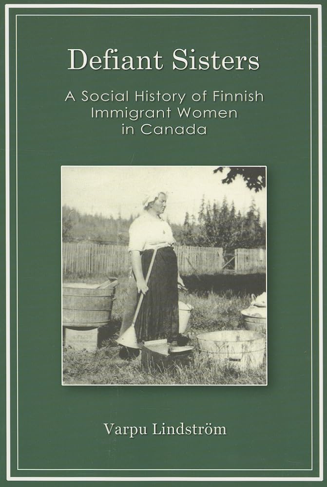 Defiant Sisters, A Social History of Finnish Immigrant Woman in Canada