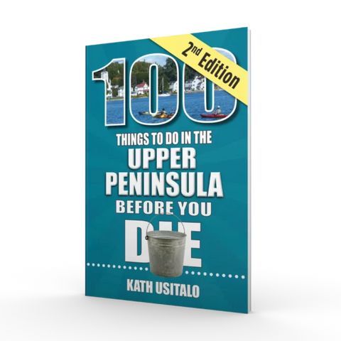 100 Things to Do in the Upper Peninsula Before You Die - 2nd Edition