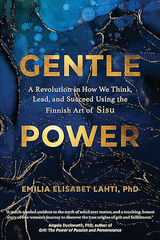 Gentle Power: A Revolution in How We Think, Lead, and Succeed Using the Finnish Art of Sisu